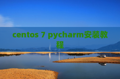 centos 7 pycharm安装教程 centos 7 pycharm安装教程